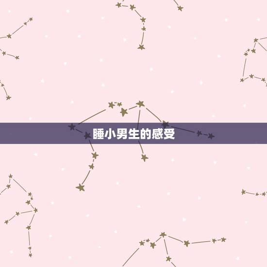 睡小男生的感受,和一个男生睡觉 他有什么感觉? 睡小男生的感受,和一个男生睡觉 他有什么感觉?