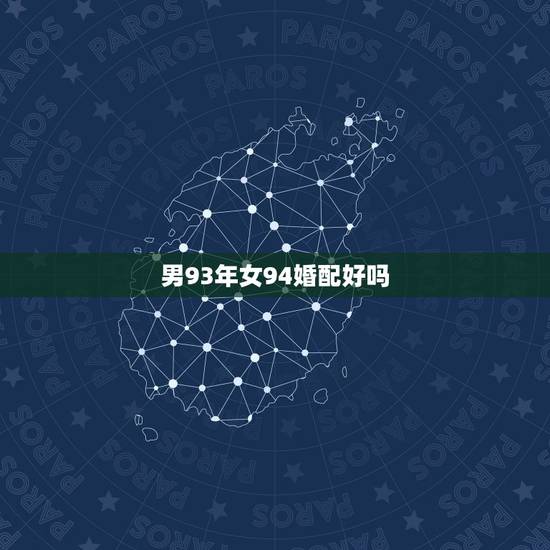 男93年女94婚配好吗,1993年属鸡男和1994属狗女相配吗? 男93年女94婚配好吗,1993年属鸡男和1994属狗女相配吗?