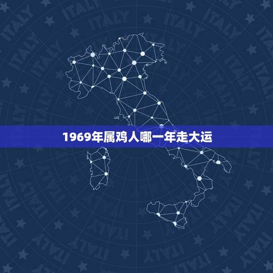 1969年属鸡人哪一年走大运，1969年属鸡的吉利数字