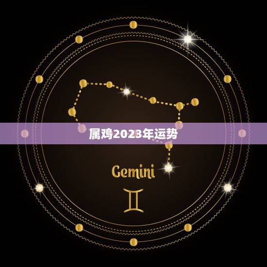 属鸡2023年运势,81年正月十五生日男时晨零晨属鸡2023年运势及运 属鸡2023年运势,81年正月十五生日男时晨零晨属鸡2023年运势及运