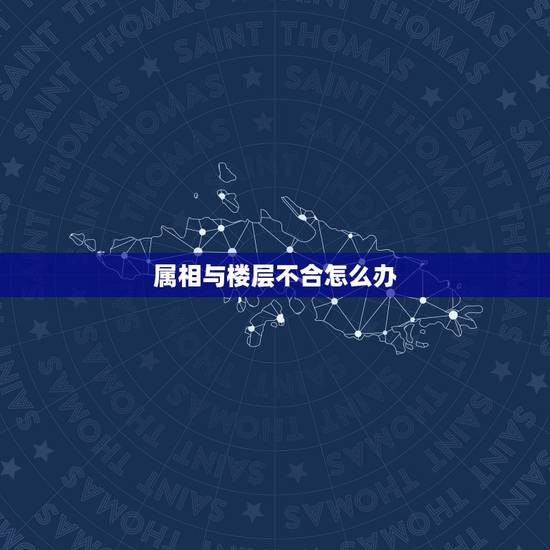 属相与楼层不合怎么办，楼层与属相五行相克如何化解