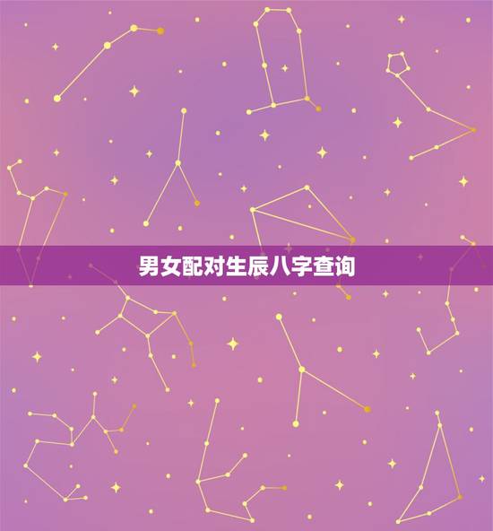 男女配对生辰八字查询，生辰八字配对查询