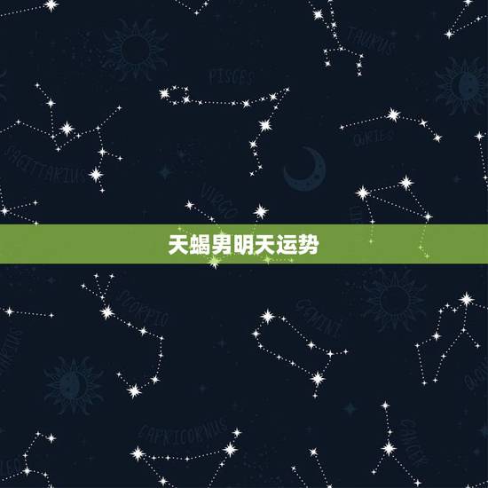 天蝎男明天运势，天蝎男运势怎么样，爱情怎么样？