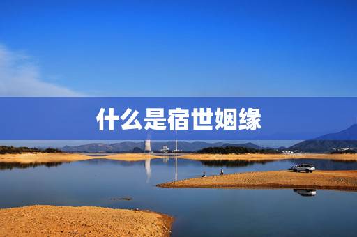 什么是宿世姻缘，怎样知道两人是宿世姻缘