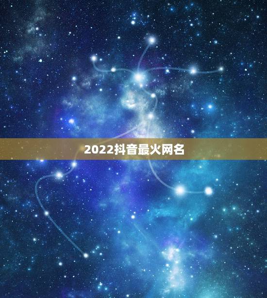 2022抖音最火网名，抖音网名女生好听最火2021