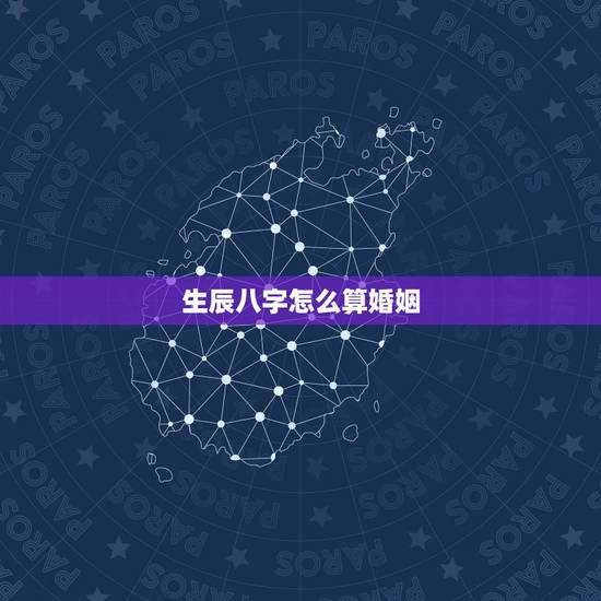 生辰八字怎么算婚姻，生辰八字算婚姻