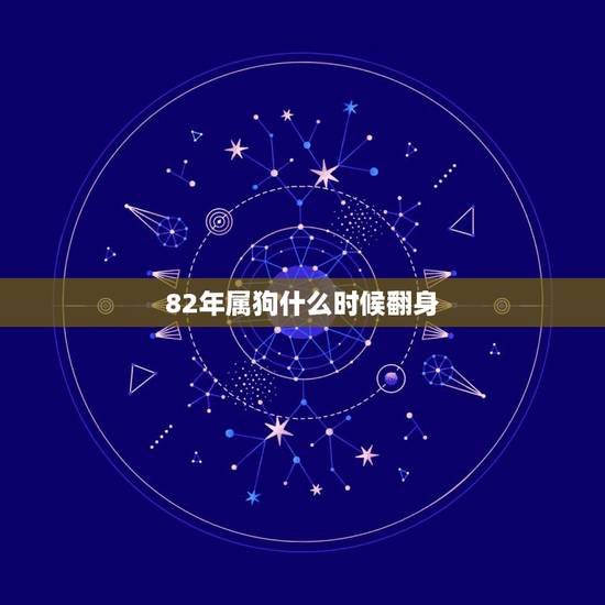 82年属狗什么时候翻身,1982年属狗人一生运程 82年属狗什么时候翻身,1982年属狗人一生运程