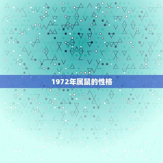1972年属鼠的性格，72年属鼠男2021年的运程