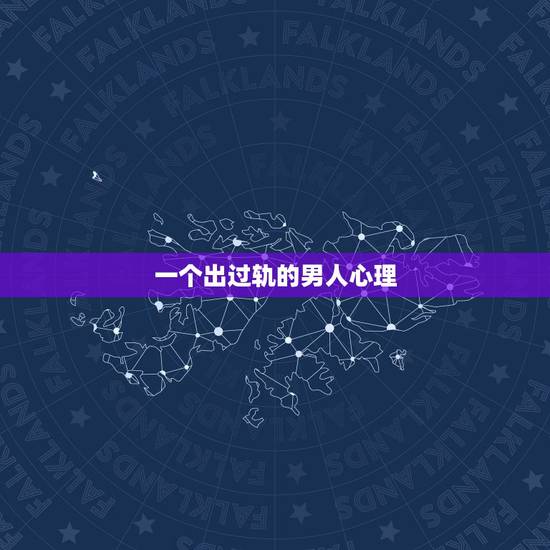 一个出过轨的男人心理，出过轨男人的真实想法？