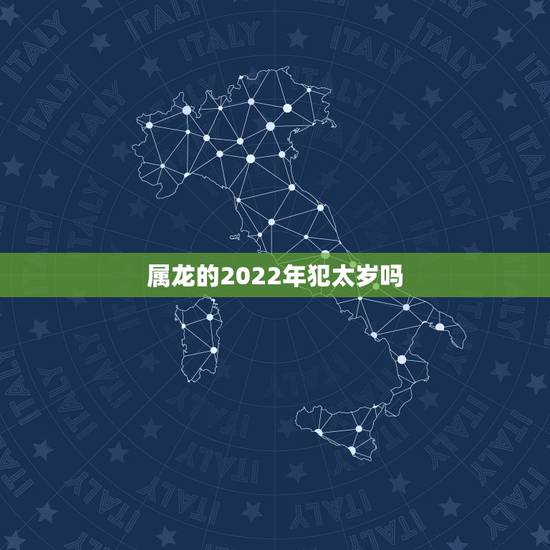 属龙的2022年犯太岁吗，2022年太岁星君图片