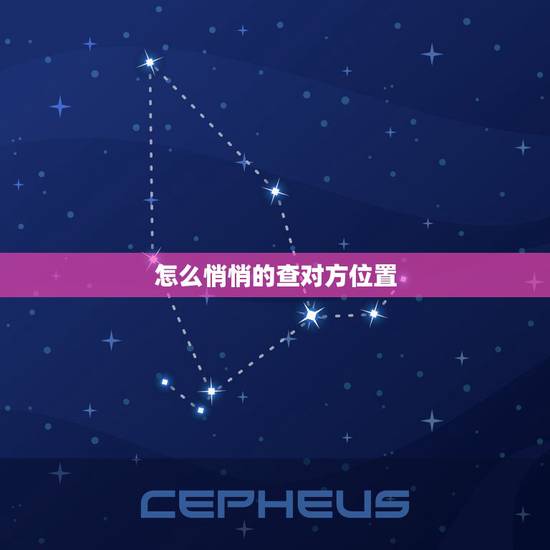 怎么悄悄的查对方位置，怎么查对方的位置在哪里