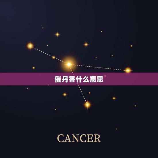 催丹香什么意思,催丹香是什么意思? 催丹香什么意思,催丹香是什么意思?