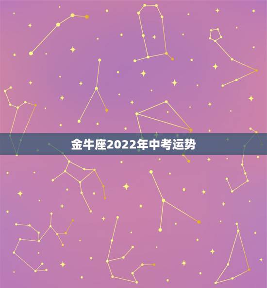 金牛座2022年中考运势，金牛座2021年运势