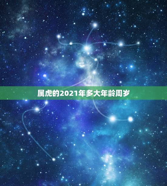 属虎的2021年多大年龄周岁，属虎的人2021年可能会是多大年龄？