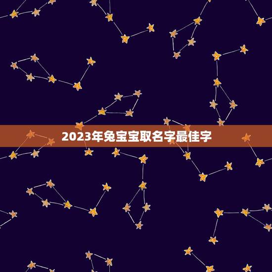 2023年兔宝宝取名字最佳字 冬季出生虎宝宝取名宜用字