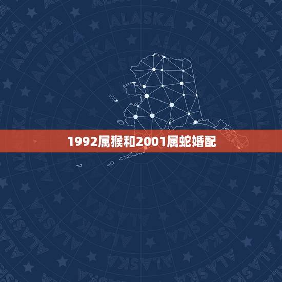 1992属猴和2001属蛇婚配，1992属猴的属相婚配表
