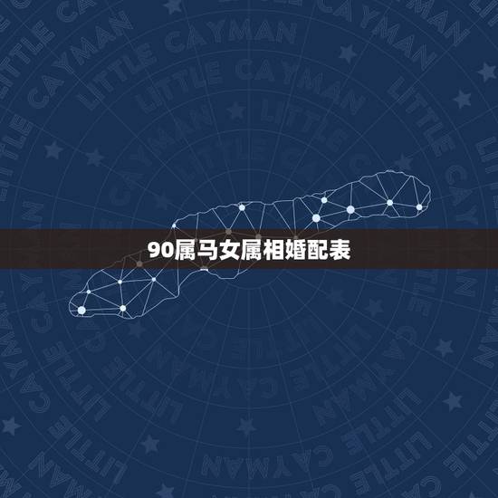 90属马女属相婚配表,90年属马的属相婚配表 90属马女属相婚配表,90年属马的属相婚配表