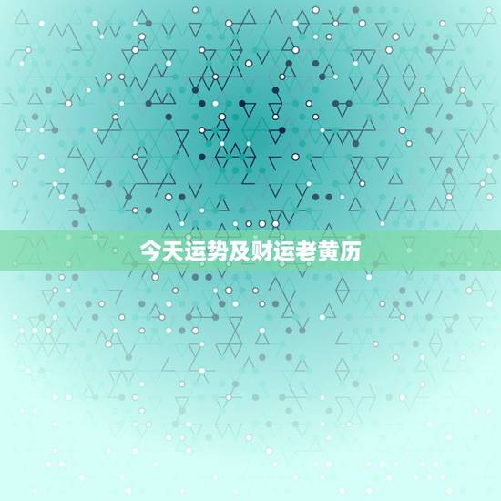 今天运势及财运老黄历，2015.6.4老黄历运势