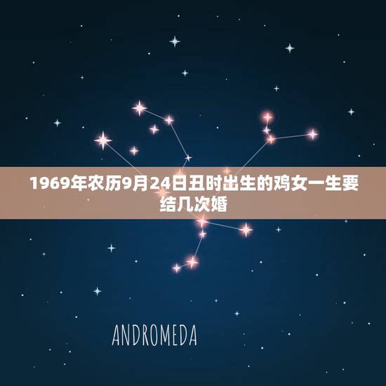1969年农历9月24日丑时出生的鸡女一生要结几次婚,1981年农历9 1969年农历9月24日丑时出生的鸡女一生要结几次婚,1981年农历9