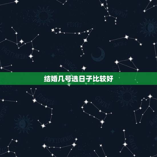 结婚几号选日子比较好，结婚怎么才能选好日子