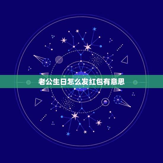 老公生日怎么发红包有意思，老公过生日 想发一个微信红包祝福 发什么数字