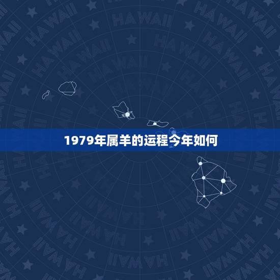 1979年属羊的运程今年如何,79年属羊42岁有个劫 1979年属羊的运程今年如何,79年属羊42岁有个劫