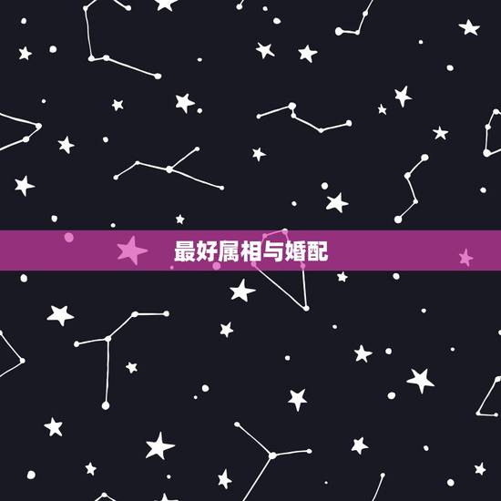 最好属相与婚配,属马婚配哪个属相最好 属马的人和什么属相最配 最好属相与婚配,属马婚配哪个属相最好 属马的人和什么属相最配