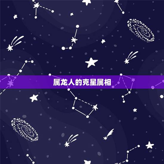属龙人的克星属相,属龙的人克星是什么 属龙人的克星属相,属龙的人克星是什么