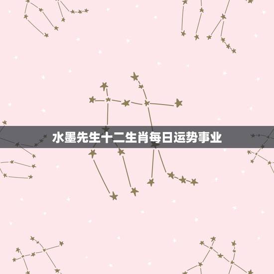水墨先生十二生肖每日运势事业,今年哪个生肖运势最好? 水墨先生十二生肖每日运势事业,今年哪个生肖运势最好?