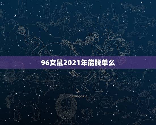 96女鼠2021年能脱单么，96年鼠女士2021年运势及运程