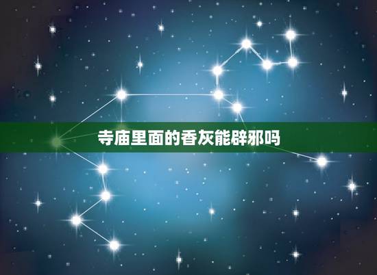 寺庙里面的香灰能辟邪吗,供佛的香灰,可以拿来辟邪吗? 寺庙里面的香灰能辟邪吗,供佛的香灰,可以拿来辟邪吗?