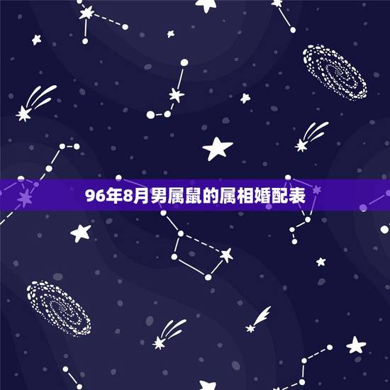 96年8月男属鼠的属相婚配表,男属鼠的属相婚配表 属鼠男和什么属相最配 96年8月男属鼠的属相婚配表,男属鼠的属相婚配表 属鼠男和什么属相最配