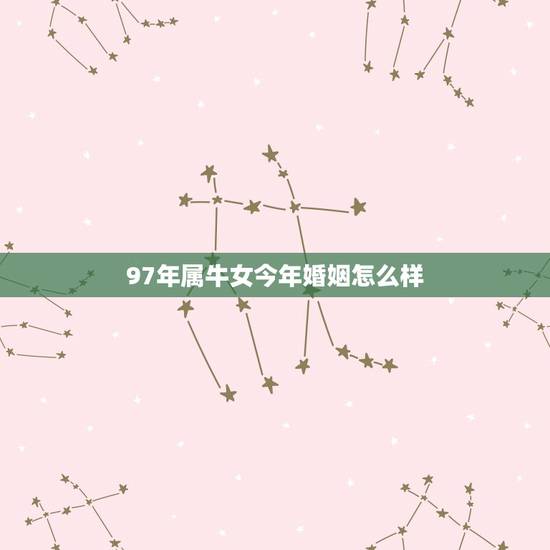 97年属牛女今年婚姻怎么样，94年属狗女与97年属牛男