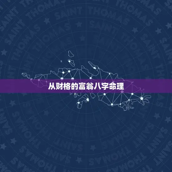 从财格的富翁八字命理 从财格的富翁八字命理