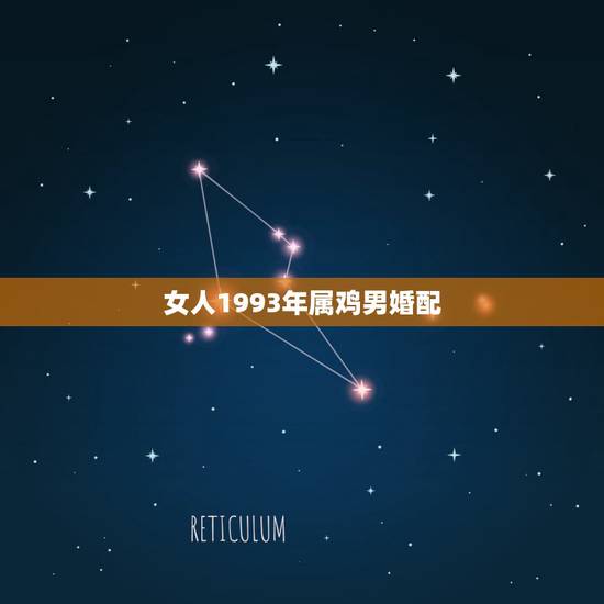 女人1993年属鸡男婚配,93年属鸡男婚配表 女人1993年属鸡男婚配,93年属鸡男婚配表