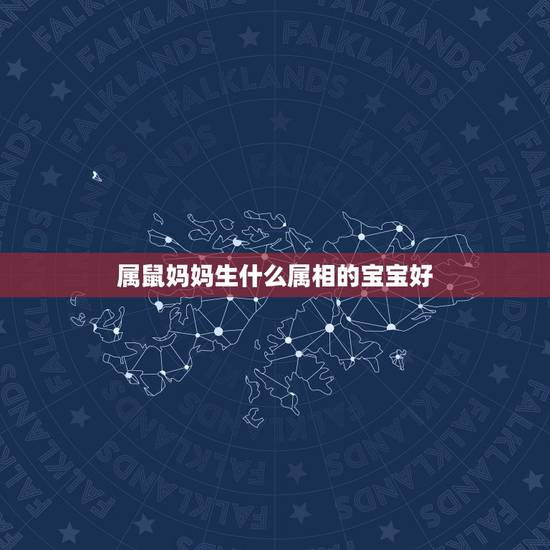 属鼠妈妈生什么属相的宝宝好，爸爸属鼠，妈妈属虎，生个什么宝宝比较合适？
