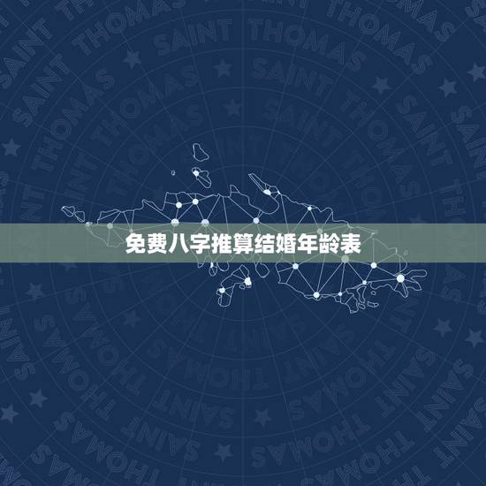 免费八字推算结婚年龄表,八字算结婚年龄 免费八字推算结婚年龄表,八字算结婚年龄