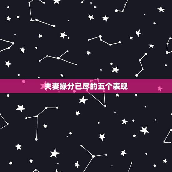 夫妻缘分已尽的五个表现,夫妻缘分已尽的时候,都会有哪些“征兆”? 夫妻缘分已尽的五个表现,夫妻缘分已尽的时候,都会有哪些“征兆”?