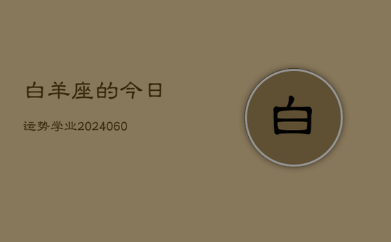 白羊座的今日运势学业(20240605)