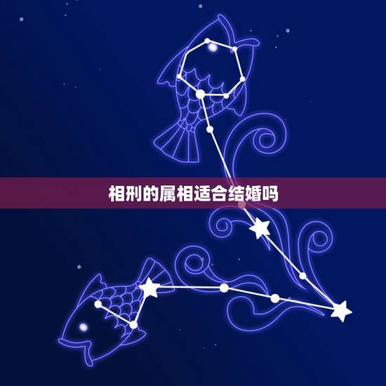 相刑的属相适合结婚吗，属相相冲可以结婚吗？