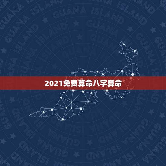 2021免费算命八字算命，免费算命_生辰八字算命_八字算命_周易算命-