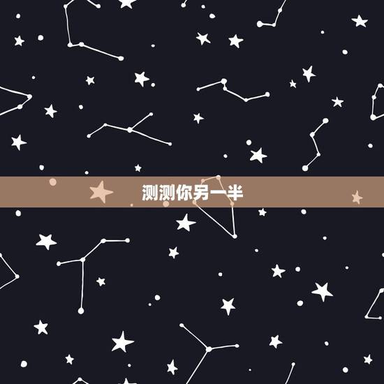 测测你另一半,测试你的另一半叫什么名字 测测你另一半,测试你的另一半叫什么名字