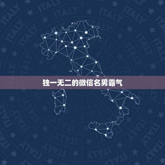 独一无二的微信名男霸气，微信昵称男人霸气十足的有哪些？