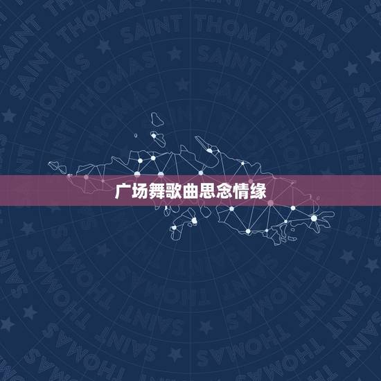广场舞歌曲思念情缘,思念情缘mp3下载链接谁有 广场舞歌曲思念情缘,思念情缘mp3下载链接谁有