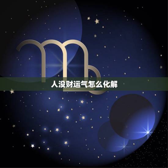 人没财运气怎么化解，不聚财的人怎么化解
