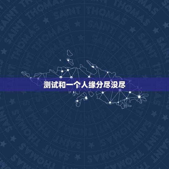 测试和一个人缘分尽没尽，怎么做才能知道你跟一个人的缘分尽没尽呢