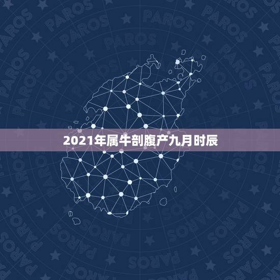 2021年属牛剖腹产九月时辰,2021年3月剖腹产吉日吉时 2021年属牛剖腹产九月时辰,2021年3月剖腹产吉日吉时