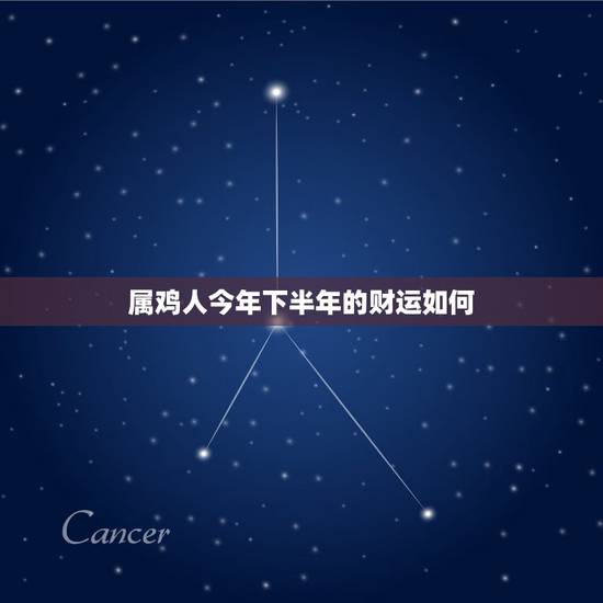 属鸡人今年下半年的财运如何,属鸡的今年下半年运势怎么样 属鸡人今年下半年的财运如何,属鸡的今年下半年运势怎么样