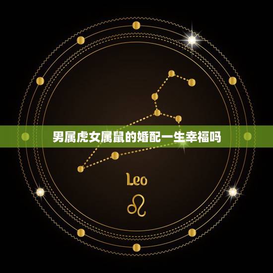 男属虎女属鼠的婚配一生幸福吗,男属虎和女属鼠配吗? 男属虎女属鼠的婚配一生幸福吗,男属虎和女属鼠配吗?