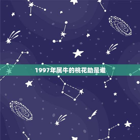1997年属牛的桃花劫是谁，1997年3月属牛男生姻缘